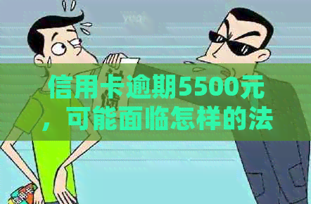 信用卡逾期5500元，可能面临怎样的法律后果？