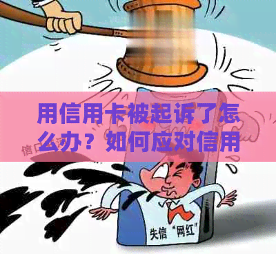 用信用卡被起诉了怎么办？如何应对信用卡诉讼问题？