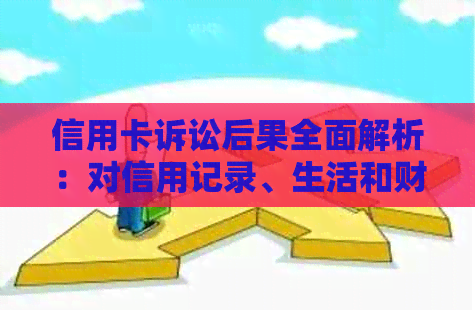 信用卡诉讼后果全面解析：对信用记录、生活和财务的影响