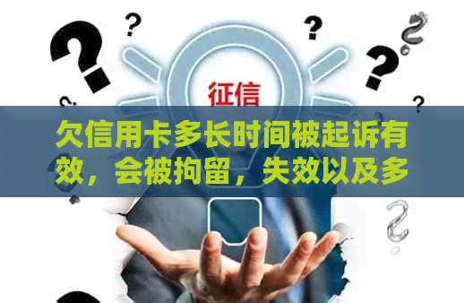 欠信用卡多长时间被起诉有效，会被拘留，失效以及多久会被起诉到法院