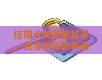 信用卡欠款被起诉，资金紧张时将面临什么后果及解决方法？