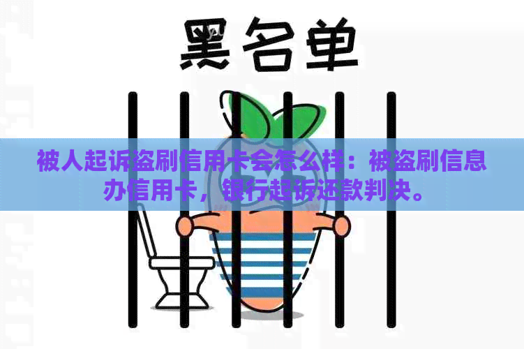 被人起诉盗刷信用卡会怎么样：被盗刷信息办信用卡，银行起诉还款判决。