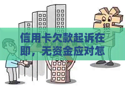 信用卡欠款起诉在即，无资金应对怎么办？全面解决方案与建议