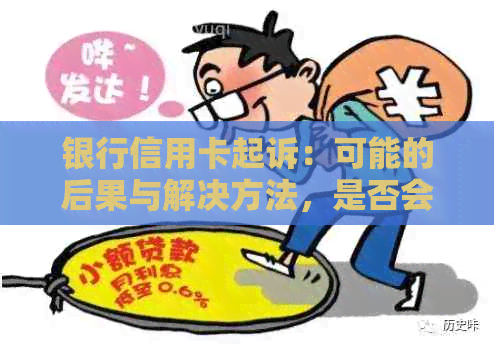 银行信用卡起诉：可能的后果与解决方法，是否会导致坐牢？