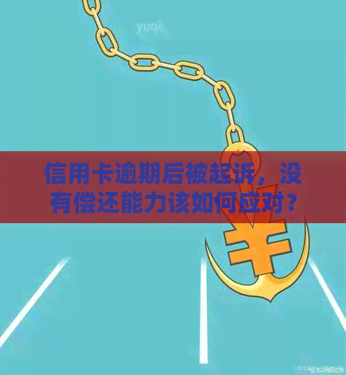 信用卡逾期后被起诉，没有偿还能力该如何应对？