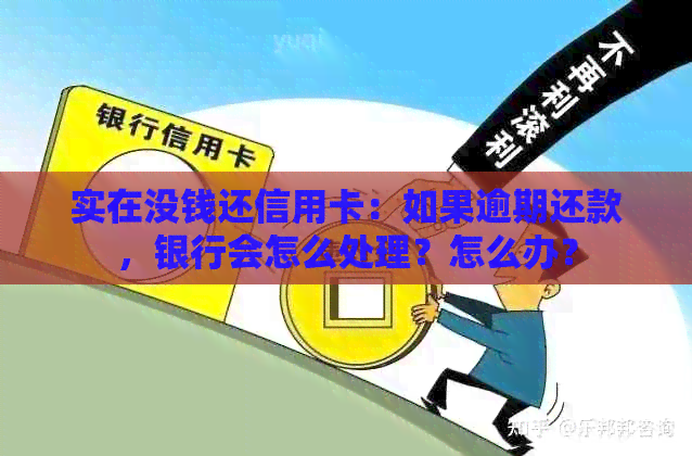 实在没钱还信用卡：如果逾期还款，银行会怎么处理？怎么办？