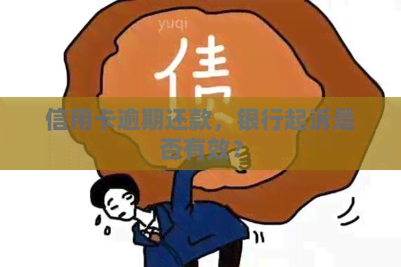 信用卡逾期还款，银行起诉是否有效？