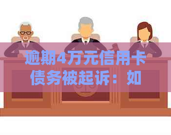 逾期4万元信用卡债务被起诉：如何应对可能的后果与解决办法