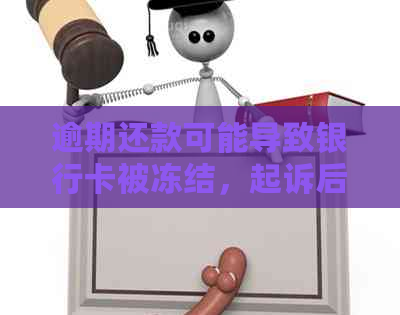 逾期还款可能导致银行卡被冻结，起诉后多久会出现这种后果？