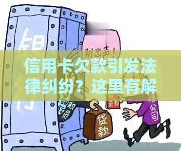 信用卡欠款引发法律纠纷？这里有解决方案！