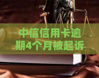 中信信用卡逾期4个月被起诉，怎么办理？2020年中信银行信用卡起诉案例