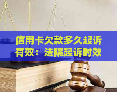 信用卡欠款多久起诉有效：法院起诉时效探讨