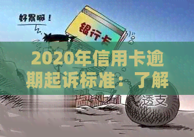 2020年信用卡逾期起诉标准：了解信用风险，避免不必要的法律纠纷