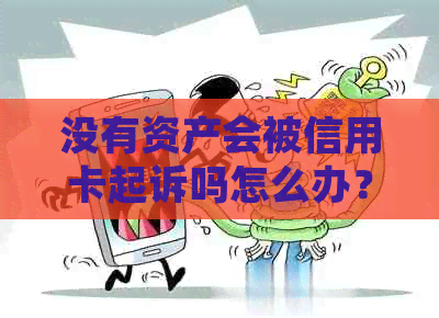 没有资产会被信用卡起诉吗怎么办？如何办理信用卡？