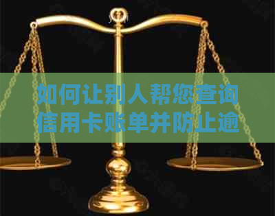 如何让别人帮您查询信用卡账单并防止逾期记录？