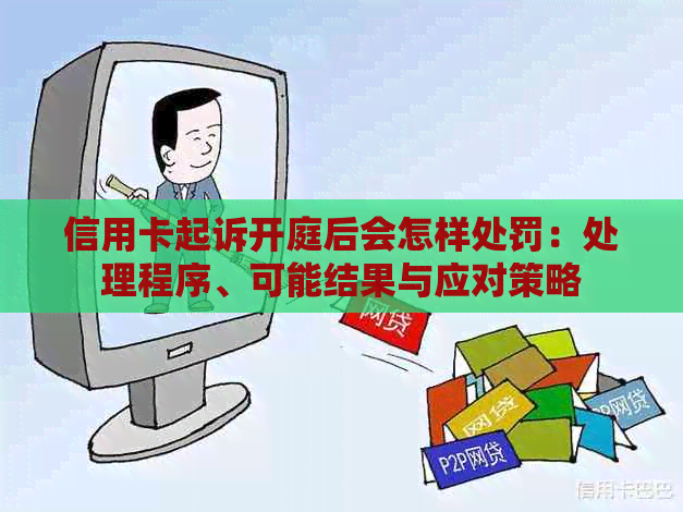 信用卡起诉开庭后会怎样处罚：处理程序、可能结果与应对策略