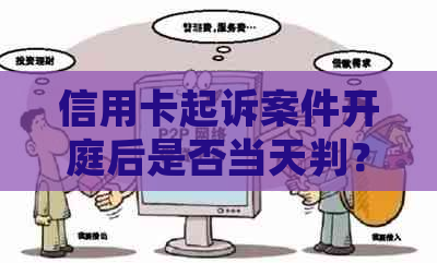 信用卡起诉案件开庭后是否当天判？如何应对信用卡诉讼？