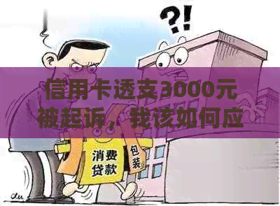 信用卡透支3000元被起诉，我该如何应对？