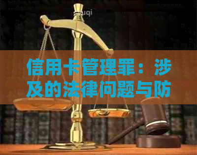 信用卡管理罪：涉及的法律问题与防范措全面解析