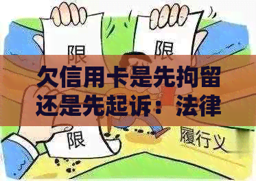 欠信用卡是先拘留还是先起诉：法律程序揭秘