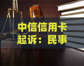 中信信用卡起诉：民事还是刑事？