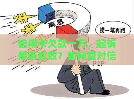 信用卡欠款一万，起诉是否有效？如何应对信用卡债务问题？