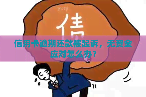 信用卡逾期还款被起诉，无资金应对怎么办？