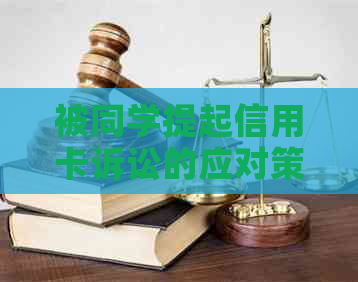 被同学提起信用卡诉讼的应对策略与解决方法