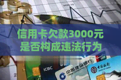 信用卡欠款3000元是否构成违法行为及立案标准详解