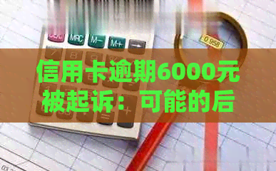 信用卡逾期6000元被起诉：可能的后果与应对策略