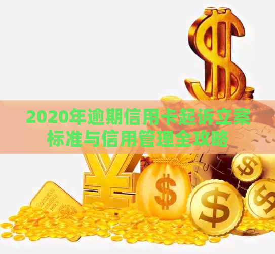 2020年逾期信用卡起诉立案标准与信用管理全攻略