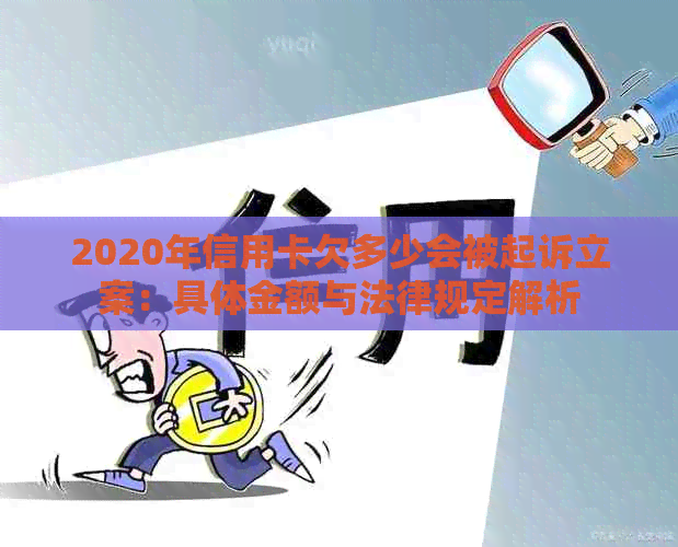 2020年信用卡欠多少会被起诉立案：具体金额与法律规定解析