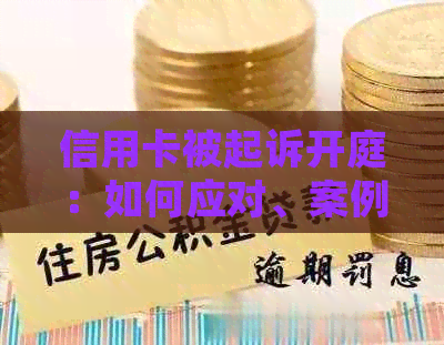 信用卡被起诉开庭：如何应对、案例解析及可能影响