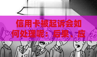 信用卡被起诉会如何处理呢：后果、应对、影响详解