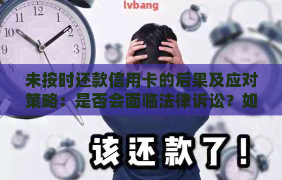 未按时还款信用卡的后果及应对策略：是否会面临法律诉讼？如何避免逾期？