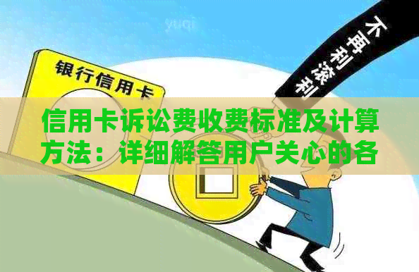 信用卡诉讼费收费标准及计算方法：详细解答用户关心的各项费用