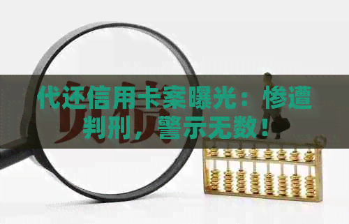 代还信用卡案曝光：惨遭判刑，警示无数！