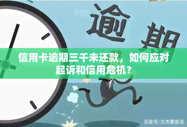 信用卡逾期三千未还款，如何应对起诉和信用危机？