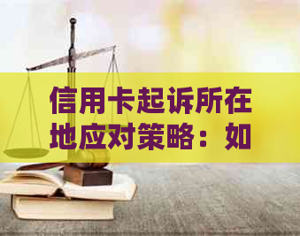 信用卡起诉所在地应对策略：如何处理、寻求帮助及注意事项