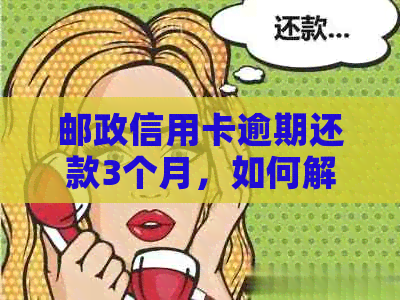 邮政信用卡逾期还款3个月，如何解决10万元债务？