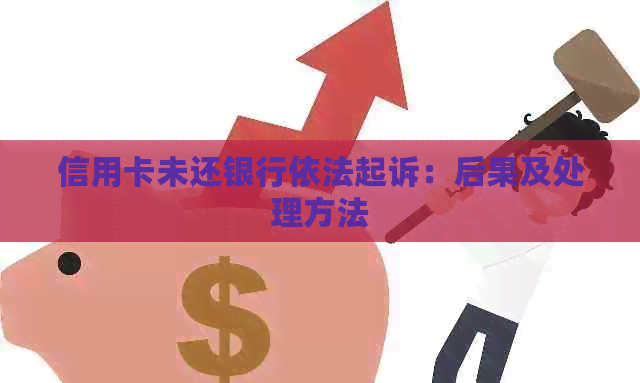 信用卡未还银行依法起诉：后果及处理方法