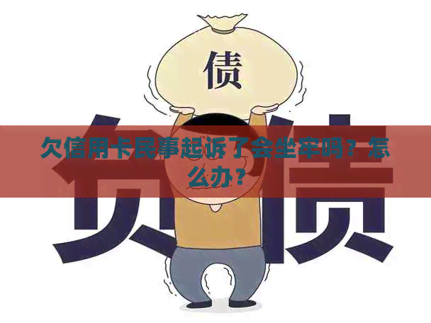 欠信用卡民事起诉了会坐牢吗？怎么办？