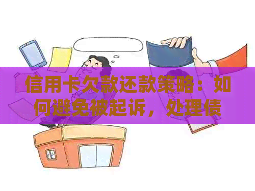 信用卡欠款还款策略：如何避免被起诉，处理债务问题的全面指南