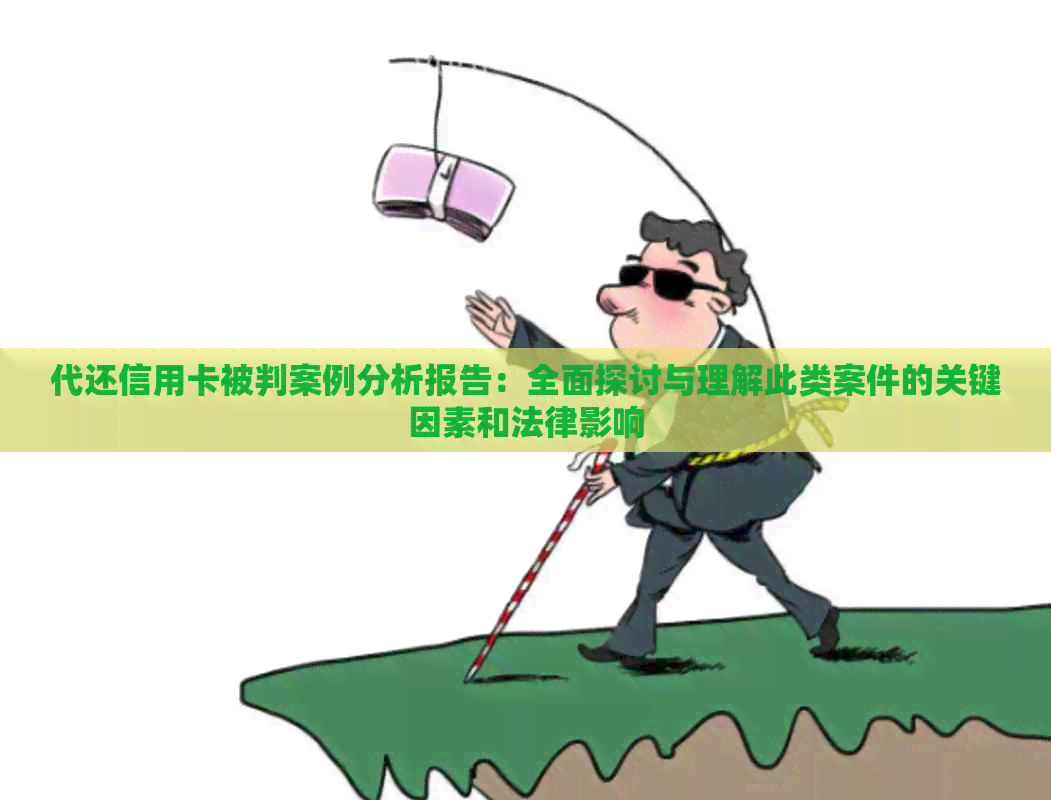 代还信用卡被判案例分析报告：全面探讨与理解此类案件的关键因素和法律影响
