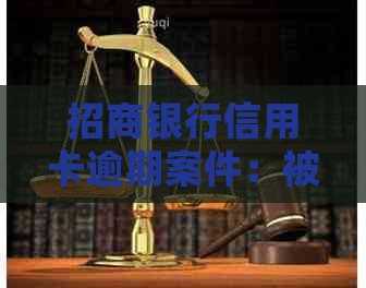 招商银行信用卡逾期案件：被法院起诉后的一般处理流程