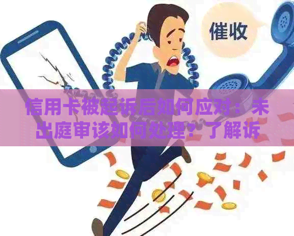 信用卡被起诉后如何应对：未出庭审该如何处理？了解诉讼流程与解决方法