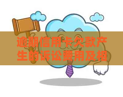 逾期信用卡欠款产生的诉讼费用及相关起诉流程探讨