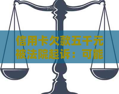 信用卡欠款五千元被法院起诉：可能的后果和解决方法有哪些？