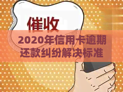 2020年信用卡逾期还款纠纷解决标准：知道、立案、起诉与信用评估全解析