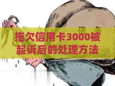 拖欠信用卡3000被起诉后的处理方法和后果